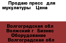 Продаю пресс lдля мукулатуры › Цена ­ 65 000 - Волгоградская обл., Волжский г. Бизнес » Оборудование   . Волгоградская обл.